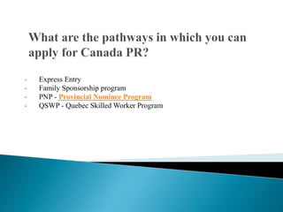 • Express Entry
• Family Sponsorship program
• PNP - Provincial Nominee Program
• QSWP - Quebec Skilled Worker Program
 
