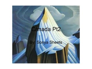 Canada Pt2
By: Sonya Sheets
 