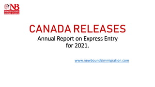 CANADA RELEASES
Annual Report on Express Entry
for 2021.
www.newboundsimmigration.com
 
