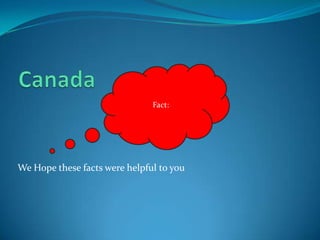 CanadaFact:We Hope these facts were helpful to you