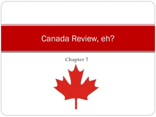 Canada Review, eh?

     Chapter 7
 