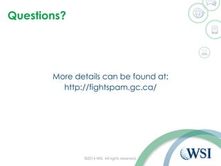Questions?
©2014 WSI. All rights reserved.
More details can be found at:
http://fightspam.gc.ca/
 