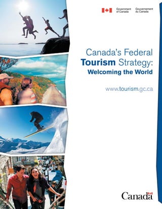 Canada’s Federal
Tourism Strategy:
 Welcoming the World

      www.tourism.gc.ca
 