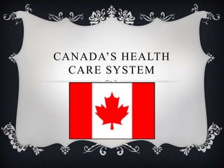 CANADA’S HEALTH
CARE SYSTEM
 