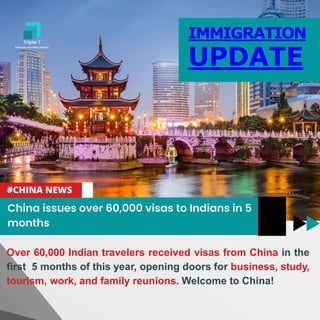 IMMIGRATION
UPDATE
Over 60,000 Indian travelers received visas from China in the
first 5 months of this year, opening doors for business, study,
tourism, work, and family reunions. Welcome to China!
 