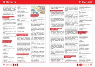 O Canadá                                                                                                                                                                   O Canadá
• A população de Ontário é mais     • Magna International                                              Lourenço proporciona fácil das mais altas concentrações de          de Transporte Terrestre
diversificada do que a do �ana-     • MDS                                                              acesso ao coração industrial da empregos de alta tecnologia na      • Produtos Biofarmacêuticos
dá como um todo. Toronto, a         • Merck Frosst �anada                                              América do Norte.                América do Norte, juntamente       • �onstrução
capital de Ontário, é a cidade                                                                                                          com São Francisco, Seattle e
                                    • Mitel Networks                                                                                    Boston.                            • Energia (hidroelétrica e eóli-
mais multicultural do Canadá.                                                                          FORÇA DE TRABALHO
                                    • Nortel Networks                                                                                                                      ca)
• Ontário se caracteriza por suas                                                                                                       • Quebec é produtora de energia
                                    • Novartis Pharmaceuticals                                         • Quebec dispõe de uma força limpa e fornece energia elétrica       • Meio Ambiente
comunidades tolerantes e sua                                                                           de trabalho altamente qualifica- a outras regiões do Canadá e
grande qualidade de vida.           • Ontario Power                                                                                                                        • Florestal
                                                                    AMBIENTE DE                        da – 19 universidades formam dos Estados Unidos.                    • Serviços Financeiros
                                    • DuPont �anada                                                    65.000 profissionais anualmen-
SETORES DE MAIOR                    • Eli Lilly �anada              NEGÓCIOS                                                            • Gastos com P&D – equivalen-      • Genômica
                                                                                                       te.
DESTAQUE                            • Ford Motor �ompany of �a-     • O PIB foi de �$301 bilhões                                        tes a 2,7% do PIB – estão entre    • Tecnologias da Informação e
                                                                                                       • 85% dos profissionais têm ní- os mais altos do Canadá e mais
• Equipamento de Transporte         nada                            em 2008, 60% gerados pelo se-      vel de escolaridade pós-curso altos do que a média dos países       da Comunicação
• Produtos de Metal                 • GEA� �omputer                 tor de serviços.                   secundário e 22% têm diploma da OCDE, do G7 e da União              • Tecnologias da Informação e
                                    • General Motors of �anada      • O PIB per capita é o 18º entre   universitário.                                                      Software
• Processamento de Alimentos                                                                                                            Européia. Além disso, o objeti-
                                    • Generation                    países da OCDE, comparável         • A força de trabalho é em gran- vo de Quebec é investir 3% do      • Metais Leves
• Setor Químico e de Produtos
                                    • OpenText                      ao da Alemanha e da Itália e su-   de parte bilingue ou multilingue PIB em P&D até 2010.               • Produtos Microeletrônicos
Químicos
                                                                    perior ao da Espanha.              – 40% falam francês e inglês; • Quebec abriga mais de 200           • Mineração
• Produtos Elétricos e Eletrôni-    • Pfizer �anada
                                                                    • As alíquotas de impostos so-     13% falam um terceiro idioma. centros universitários especia-       • Multimídia
cos                                 • Pratt & Whitney
                                                                    bre lucros de empresas estão                                        lizados em P&D � McGill é a        • Produtos Têxteis
• Veículos a Motor, Peças e         • Rogers Wireless                                                  OUTRAS PRINCIPAIS
                                                                    entre as mais baixas da América                                     universidade canadense deten-      • Turismo
Acessórios                          • Siemens                                                          VANTAGENS                        tora do maior número de paten-
• Máquinas e Aparelhos Mecâ-                                        do Norte.
                                    • Toyota �anada                                                    • Quebec se classifica entre os tes concedidas pelo US Patent
nicos                                                               • Existem programas de incen-      dez núcleos industriais mais and Trademark Office (Órgão
                                                                                                                                                                           QUEM INVESTE
• Equipamento de �omunica-                                          tivos fiscais, de assistência à    importantes de ciências da saú- dos Estados Unidos de Patentes
                                                                                                                                                                           EM QUEBEC
ção e Telefonia                  QUEBEC DINÂMICA                    mão-de-obra e de treinamento       de na América do Norte. Prova e Marcas)                             • A2M
                                  E DIVERSIFICADA                   (C$2,5 bilhões por ano).           disso é que as dez maiores em- • Quebec dispõe de capital pri-
• Metais Não Ferrosos e Produ-                                                                                                                                             • Abbott Laboratories
tos Correlatos                   Localizada     estrategicamente    • As exportações representam       presas farmacêuticas do mundo vado e público para financiar         • Activision (Beenox)
• Medicamentos                   entre a Europa e as Américas,      33% do PIB, sendo que 72%          têm operações em Quebec: sede projetos de investimento.
                                                                                                                                                                           • Airborne Mobile
                                 Quebec dispõe de abundantes        dos embarques internacionais       da empresa no �anadá, P&D de • Quebec dispõe de redes efi-
                                                                                                       base, ou unidades de fabrica- cientes de estradas e ferrovias e     • Alcoa
QUEM INVESTE                     e variados recursos naturais,      têm como destino os Estados
                                                                                                       ção.                             de infraestrutura aeroportuária.   • Anapharm
EM ONTÁRIO                       profissionais altamente qua-       Unidos.
                                 lificados e multilíngues, uma                                         • Quase a metade do setor bio- • Quebec dispõe de 110 centros       • AstraZeneca
• Alcan                                                             • Acesso ao mercado do NAF-        farmacêutico canadense e a financeiros internacionais.
                                 dinâmica comunidade cultural                                                                                                              • Bell Helicopter Textron
• Apotex                                                            TA composto de 440 milhões de      maior parte das atividades de • A Bolsa de Valores de Mon-
                                 e uma qualidade de vida ex-                                                                                                               • Boehringer Ingelheim
                                                                    consumidores                       pesquisa básica e pesquisa clí- treal é um centro canadense de
• AstraZeneca �anada             cepcionalmente boa. Além des-                                                                                                             • Bombardier
                                                                    • Um mercado de 110 milhões        nica estão concentradas em gestão de risco financeiro e im-
• Atomic Energy of �anada        sas vantagens, possui uma das                                                                                                             • Bombardier Aerospace
                                                                    de consumidores em um raio de      Quebec.                          portante parceiro em mercados
• Bayer                          economias mais inovadoras do                                                                                                              • Bristol�Myers Squibb
                                                                    1.000 km.                          • Mais de 62% de todas as ativi- especializados na América do
• Bell �anada                    país, com setores de alta tecno-                                      dades de produção canadenses Norte.                                 • �ato Research �anada
                                 logia e de energia “verde”.        • Em um raio de 1.000 km en-
• �AE                                                                                                  no setor aeroespacial ocorrem • Quebec sedia a Agência Espa-        • �GI
                                                                    contram-se Boston, Nova York,
• �elestica                                                                                            em Quebec.                       cial Canadense.                    • �harles River Laboratories
                                 PRINCIPAIS CIDADES                 Washington e Detroit.
• �ognos                                                                                               • Internacionalmente, a região                                      • Dassault Systèmes
                                                                    • Quebec é o exportador núme-      da Grande Montreal é conside- SETORES DE MAIOR
• Vale Inco                      • �idade de Québec (Q�)                                                                                                                   • Eidos
                                                                    ro um do mundo de papel de         rada um dos mais importantes DESTAQUE
• Dailmer�hrysler �anada         • Montréal (Q�)                    imprensa, o segundo maior pro-                                                                         • Electronic Arts
                                                                                                       centros mundiais em aeronáuti-
• Honeywell �anada               • Saguenay (Q�)                    dutor de magnésio e o quarto       ca, no mesmo patamar de Seat- • Aeroespacial                        • Ericsson Research �anada
• Lucent                         • Sherbrooke (Q�)                  maior de alumínio.                 tle, Wichita e Toulouse.         • Agricultura e Agroalimentos      • Esterline/�M� Electronics
• MacDonald Dettweiler           • Trois�Rivières (Q�)              • O sistema fluvial do Rio São     • Montreal também tem uma • Equipamentos Automotivos e              • Forensic Technology


44 |Canadá                                                                                                                                                                         Canadá       | 45
 