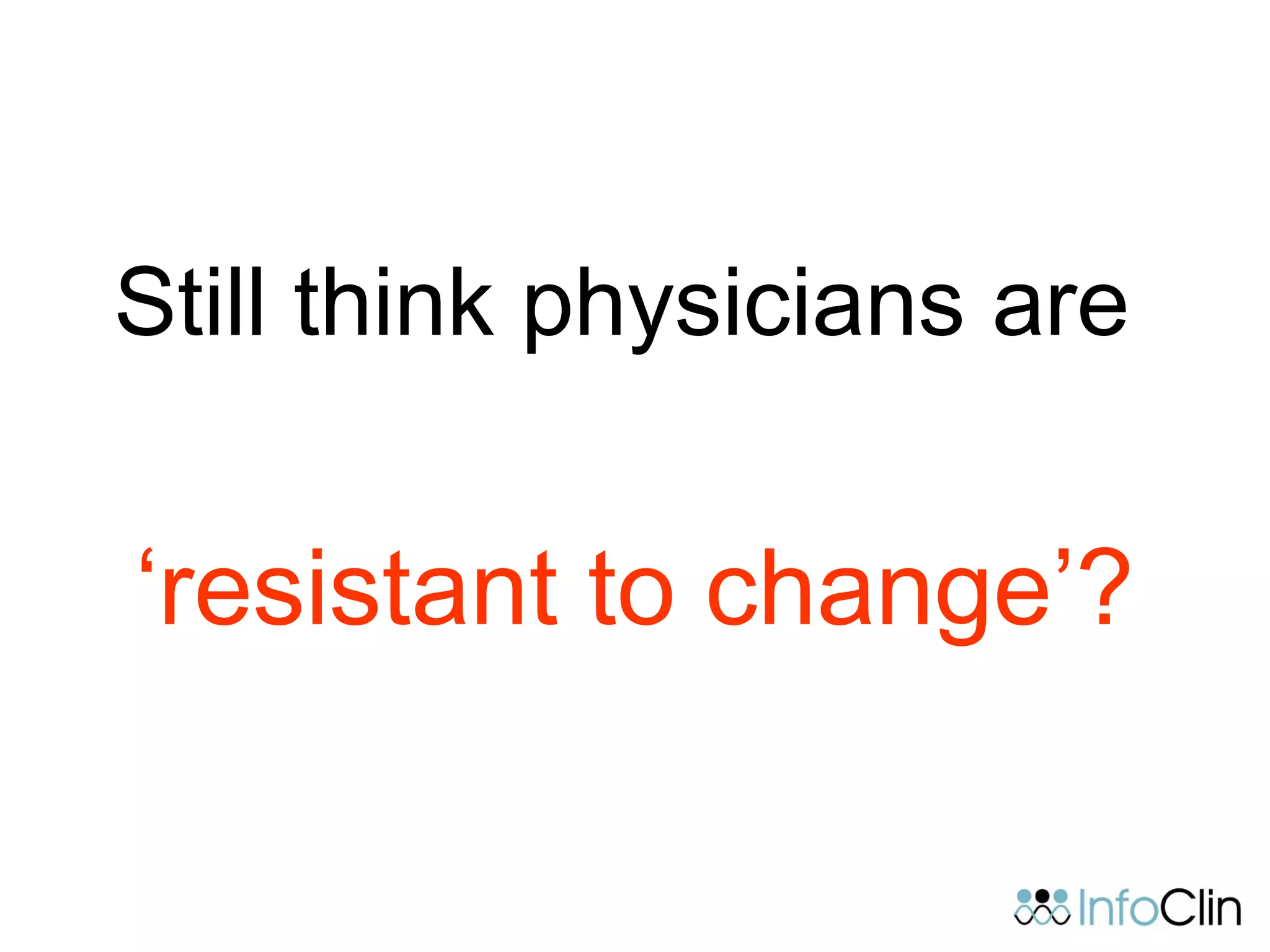 Still think physicians are
‘resistant to change’?
 