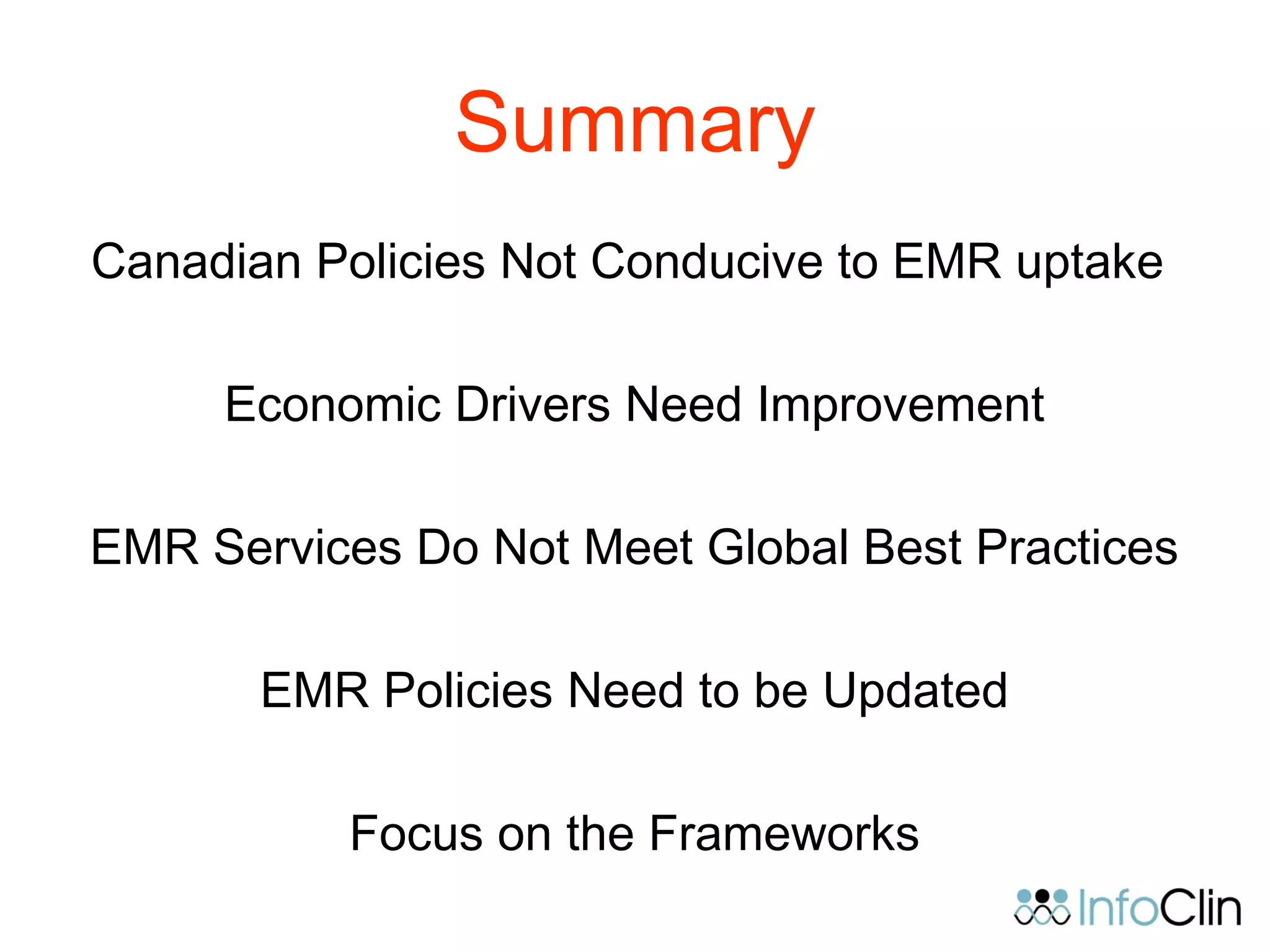 Summary
Canadian Policies Not Conducive to EMR uptake
Economic Drivers Need Improvement
EMR Services Do Not Meet Global Best Practices
EMR Policies Need to be Updated
Focus on the Frameworks
 