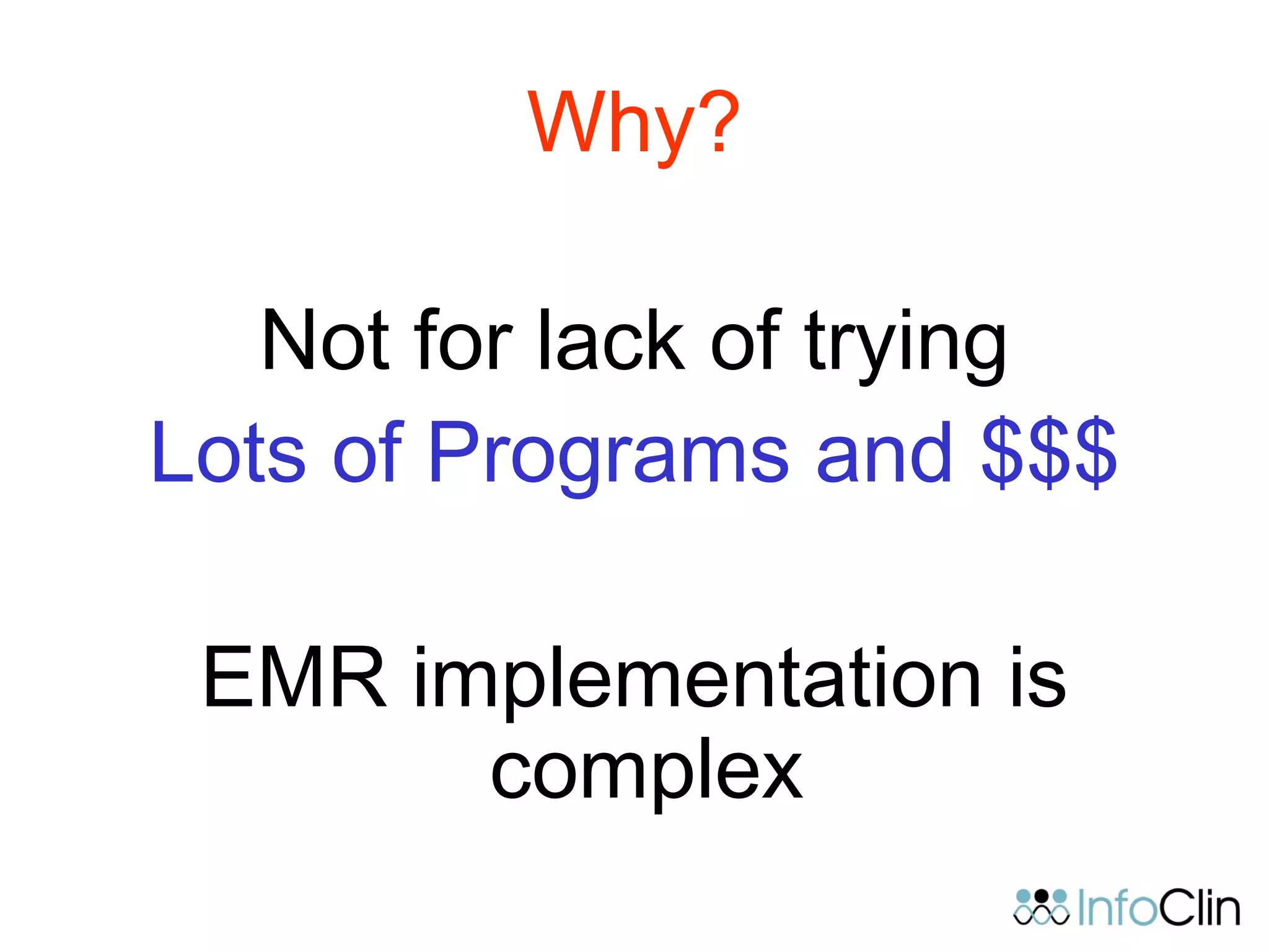 Why?
Not for lack of trying
Lots of Programs and $$$
EMR implementation is
complex
 