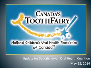 Update for Saskatchewan Oral Health Coalition
May 12, 2014
 