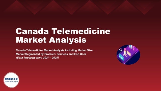 Canada Telemedicine
Market Analysis
Canada Telemedicine Market Analysis including Market Size,
Market Segmented by Product / Services and End User
(Data forecasts from 2021 – 2029)
 