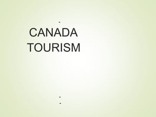 CANADA
TOURISM
-
-
-
 