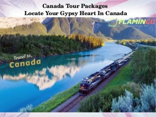 Canada Tour Packages Canada Tour Packages 
Locate Your Gypsy Heart In CanadaLocate Your Gypsy Heart In Canada
 