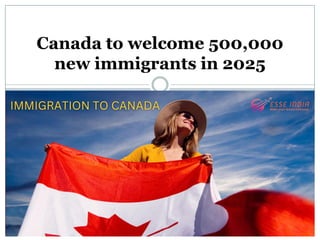 Canada to welcome 500,000
new immigrants in 2025
 