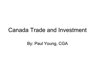 Canada Trade and Investment
By: Paul Young, CGA
 