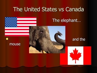 The United States vs Canada ,[object Object],[object Object]