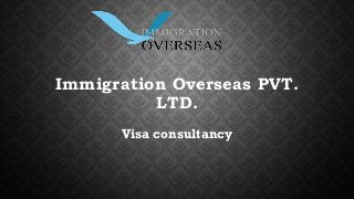 Immigration Overseas PVT. 
LTD. 
Visa consultancy 
 