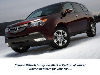Canada Wheels brings excellent collection of winter
wheels and tires for your car…..
 