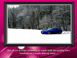Get all set to drive smoothly on roads with the quality tires
available at Canada Wheels store…..
 
