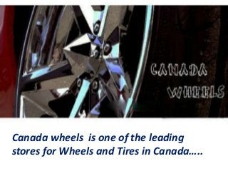 Canada wheels is one of the leading
stores for Wheels and Tires in Canada…..
 