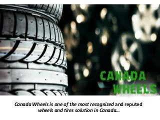 Canada Wheels is one of the most recognized and reputed
wheels and tires solution in Canada…
 