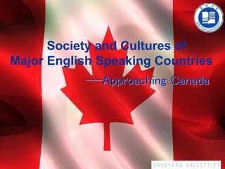 ——Approaching Canada
Society and Cultures of
Major English Speaking Countries
 