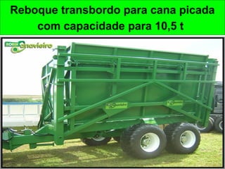 Reboque transbordo para cana picada
com capacidade para 10,5 t
 