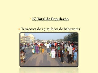  K) Total da População
 Tem cerca de 1,7 milhões de habitantes
 