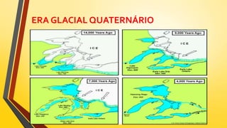 ERA GLACIAL QUATERNÁRIO
 