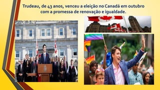 Trudeau, de 43 anos, venceu a eleição no Canadá em outubro
com a promessa de renovação e igualdade.
 