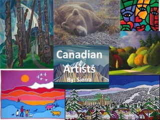 Canadian
Artists
By: Sierra

A
r
t
i
s
a
d
i
a
n

 