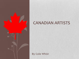 CANADIAN ARTISTS

By Cole Whist

 