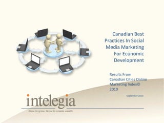 Canadian Best
Practices In Social
Media Marketing
    For Economic
    Development

  Results From
  Canadian Cities Online
  Marketing Index©
  2010
           September 2010
 