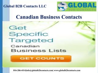 Global B2B Contacts LLC
816-286-4114|info@globalb2bcontacts.com| www.globalb2bcontacts.com
Canadian Business Contacts
 