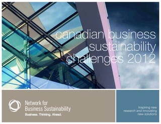 canadian business
      sustainability
  challenges 2012


                       Inspiring new
             research and innovating
                       new solutions
 
