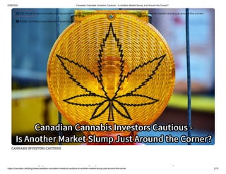 5/29/2020 Canadian Cannabis Investors Cautious - Is Another Market Slump Just Around the Corner?
https://cannabis.net/blog/news/canadian-cannabis-investors-cautious-is-another-market-slump-just-around-the-corner 2/15
CANNABIS INVESTORS CAUTIOUS
di bi i
 Edit Article (https://cannabis.net/mycannabis/c-blog-entry/update/canadian-cannabis-investors-cautious-is-another-market-slump-just-around-the-corner)
 Article List (https://cannabis.net/mycannabis/c-blog)
 