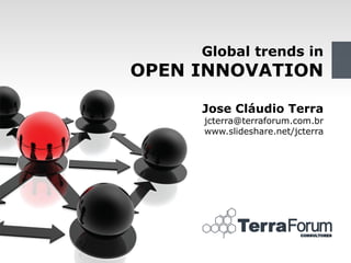 Global trends in
OPEN INNOVATION

     Jose Cláudio Terra
     jcterra@terraforum.com.br
     www.slideshare.net/jcterra




                                  32
 