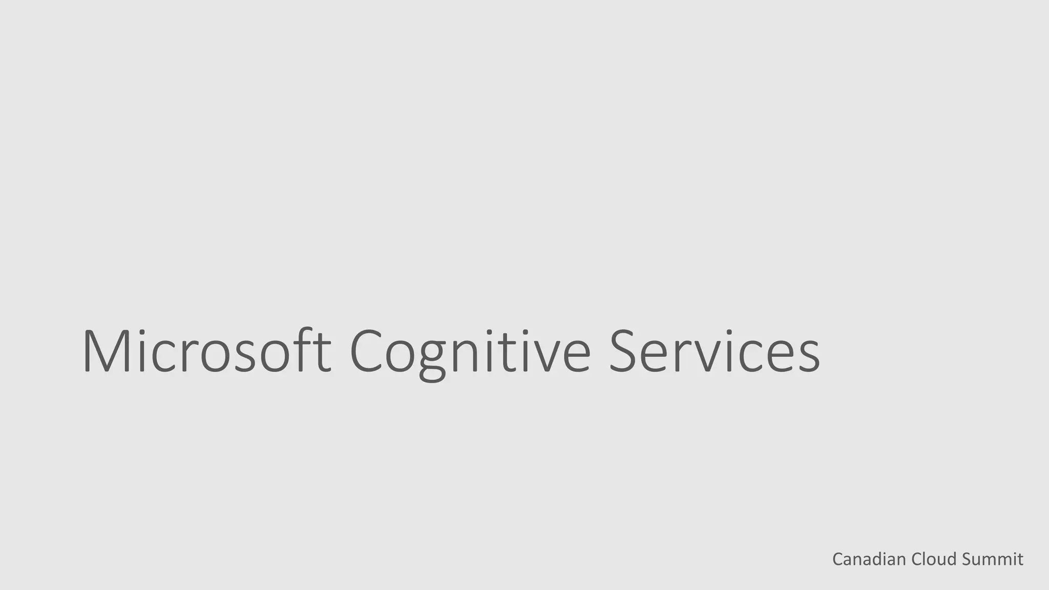 Canadian Cloud Summit
Microsoft Cognitive Services
 