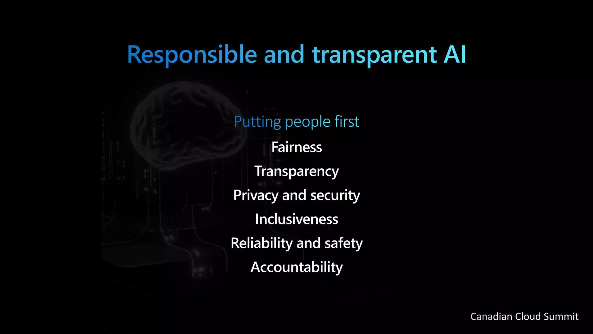 Canadian Cloud Summit
Fairness
Transparency
Privacy and security
Inclusiveness
Reliability and safety
Accountability
 