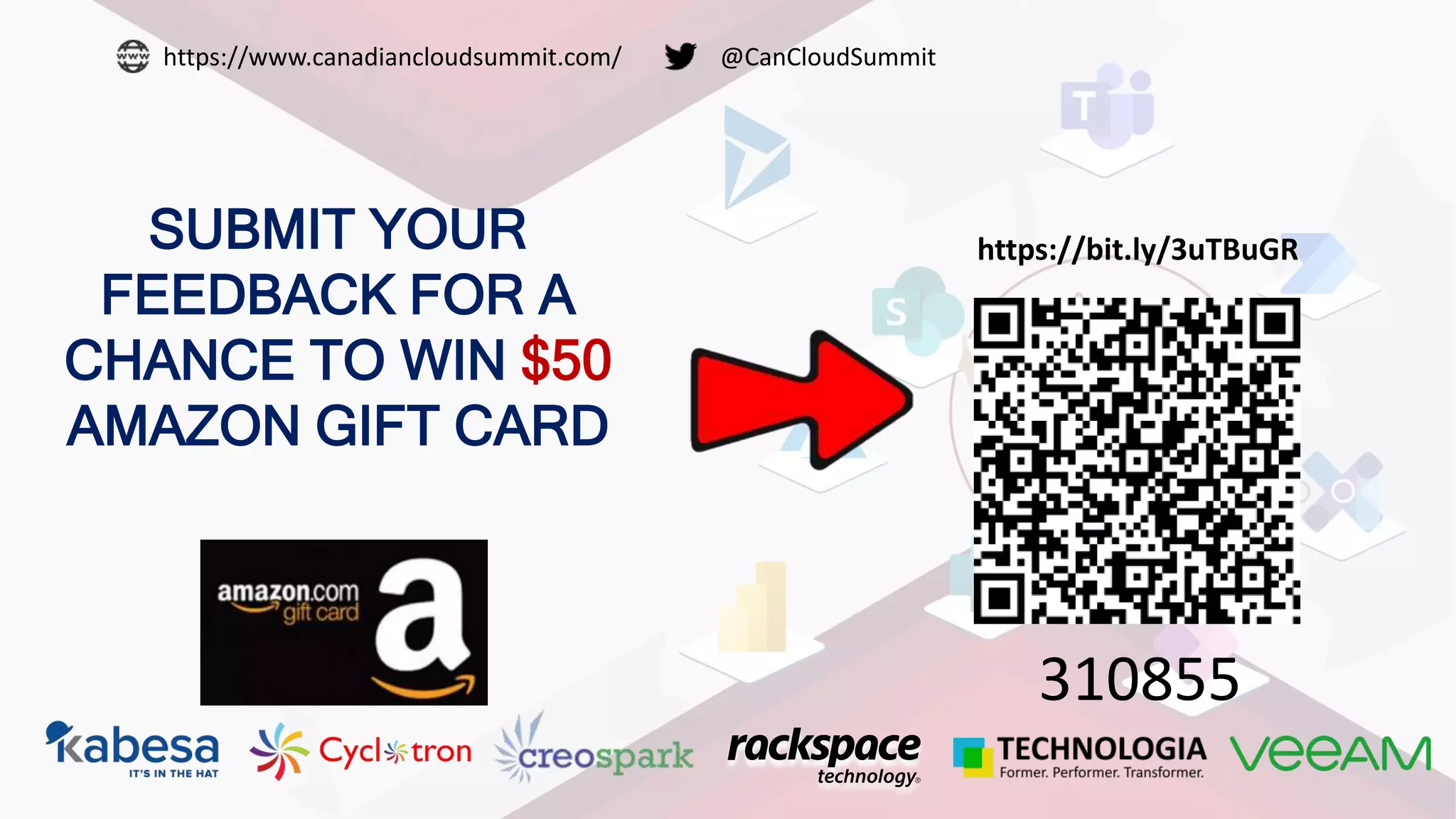 Canadian Cloud Summit
https://bit.ly/3uTBuGR
https://www.canadiancloudsummit.com/ @CanCloudSummit
SUBMIT YOUR
FEEDBACK FOR A
CHANCE TO WIN $50
AMAZON GIFT CARD
310855
 