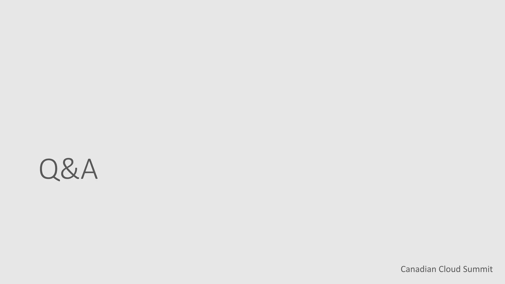 Canadian Cloud Summit
Q&A
 