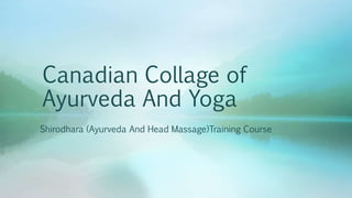 Canadian Collage of
Ayurveda And Yoga
Shirodhara (Ayurveda And Head Massage)Training Course
 