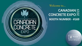 CANADIAN
CONCRETEEXPO
BOOTH NUMBER - #169
2019
Welcome to…
 