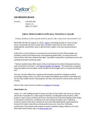 FOR IMMEDIATE RELEASE

Contact:        Gail Michalak
                Cydcor, Inc.
                (805) 277-5500



           Cydcor Holds Canadian Conference; Flourishes in Canada

 Leading global provider of professional in-person sales teams hosts motivational event

WESTLAKE VILLAGE, CA (August 31, 2012) - Cydcor, the leading provider of in-person sales
teams, announced that they recently held a Canadian Conference for their network of
independently-owned office owners, administrators, leaders, and sales representatives in
Canada.

Held at the Le Centre Sheraton in Canada, the event hosted more than 280 attendees and
included a variety of learning sessions and networking opportunities. An award ceremony
honored those who had surpassed their goals. Top leaders inspired the crowd about success and
working hard toward achieving results.

 “We have excellent sales office owners who are working hard to achieve their goals each day –
and I know they’ll meet them,” said Cydcor President Jim Majeski. “The conference recognized
these top performers and leaders across Canada and encouraged them to do what they do best:
Sell.”

This year, the sales offices have experienced tremendous growth for a leading merchant
processing company client; as a result, the company has added new products to sell along with
various value-added services. New programs are also in the works for several clients across the
country.

Want to learn more? Check out Cydcor on Facebook and Twitter.

About Cydcor, Inc.

Cydcor, Inc. is the leading provider of outsourced, face-to-face Cydcor sales teams to a diverse
client base of companies in a wide range of industries, including telecommunications, office
products, retail, energy, and financial services. Serving Fortune 500 and emerging market clients
in the business-to-business, residential, and retail channels through in-store marketing
initiatives, Cydcor works with a network of more than 300 independently-owned corporate
licensee (ICL) Cydcor sales offices, providing clients access to more than 3,300 sales
professionals. The privately-held company is based in Westlake Village, California. For more
information about Cydcor, log on to www.cydcor.com.
 