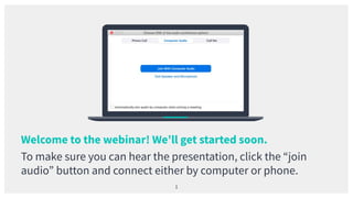 Welcome to the webinar! We’ll get started soon.
To make sure you can hear the presentation, click the “join
audio” button and connect either by computer or phone.
1
 