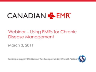 Webinar – Using EMRs for Chronic Disease Management ,[object Object],Funding to support this Webinar has been provided by Hewlett-Packard  