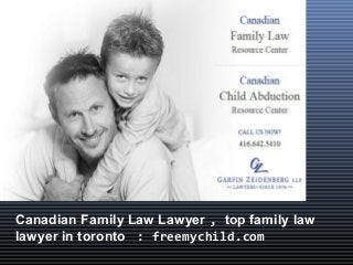 Canadian Family Law Lawyer , top family law
lawyer in toronto : freemychild.com
 