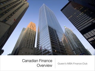 Canadian Finance
Overview
Queen’s MBA Finance Club
 