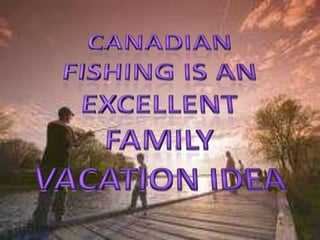 Canadian Fishing is an Excellent Family Vacation Idea 