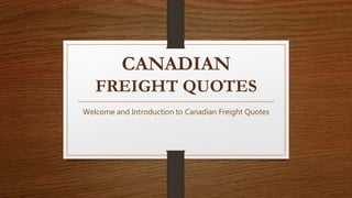 CANADIAN
FREIGHT QUOTES
Welcome and Introduction to Canadian Freight Quotes
 